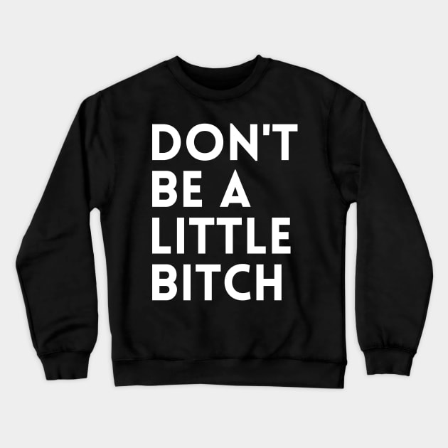 Don't be a little BITCH! Crewneck Sweatshirt by KingsLightStore